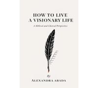 How To Live A Visionary Life: A Biblical and Clinical Perspective