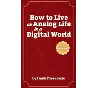 How to Live an Analog Life in a Digital World: A Workbook for Living Soulfully in an Age of Overload