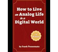 How to Live an Analog Life in a Digital World: A Workbook for Living Soulfully in an Age of Overload