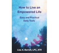 How to Live an Empowered Life: Easy and Practical Daily Tools