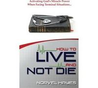 How to Live and Not Die by Hayes & Norvel Norvel Hayes (Auteur)