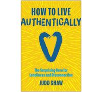 How to Live Authentically The Surprising Cure for Loneliness and Disconnection - Judd Shaw - Matt Holt Books - ebook (ePub) - Livre