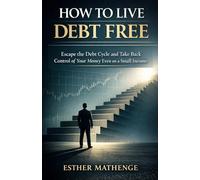 How to Live Debt Free: Escape the Debt Cycle and Take Back Control of Your Money Even on a Small Income