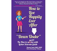 How to Live Happily Ever After "Down Under": The How To Thrive With Lichen Sclerosis Guide