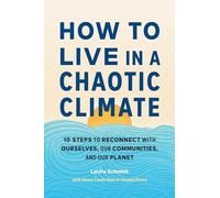 How to Live in a Chaotic Climate: 10 Steps to Reconnect with Ourselves, Our Communities, and Our Planet