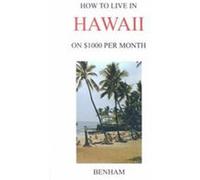 How to Live in Hawaii on $1000 Per Month Yolanda J. Benham (Auteur)