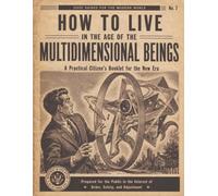 How to Live in the Age of the Multidimensional Beings: A Practical Citizen's Booklet for the New Era
