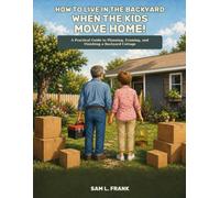 How To Live In The Backyard When The Kids Move Home!: A Practical Guide To Planning, Framing, and Finishing