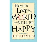 How to Live in the World and Still Be Happy by Hugh Prather Hugh Prather (Auteur)