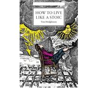 How to Live Like a Stoic A Handbook for Happiness - Tom Hodgkinson - Bloomsbury Continuum - ebook (ePub) - Livre