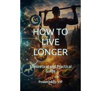 HOW TO LIVE LONGER: Theoretical and Practical Guide