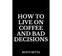 How to Live on Coffee and Bad Decisions: Funny Notebook | Gag Gift Journal for Coworkers, Friends, Students, Secret Santa & White Elephant
