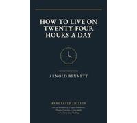 How to Live on Twenty-Four Hours a Day: Annotated Edition with Study Guide, Time Audit and 30-Day Challenge