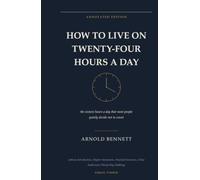How to Live on Twenty-Four Hours a Day: Annotated Edition with Study Guide, Time Audit and 30-Day Challenge