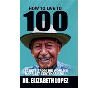 How to Live to 100: Secrets from the World's Happiest Centenarians