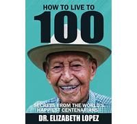 How to Live to 100: Secrets from the World's Happiest Centenarians
