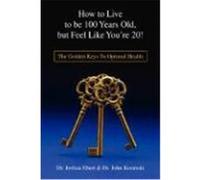 How to Live to Be 100 Years Old, But Feel Like You're 20!: The Golden Keys to Optimal Health Ebert, Josh (Auteur)