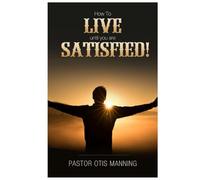 HOW TO LIVE UNTIL YOU ARE SATISFIED!