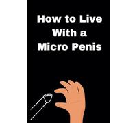 How to Live With a Micro Penis: Naughty Gag Gifts for Men, Perfect for White Elephant or Secret Santa!