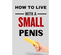 How To Live With A Small Penis: funny vlaentine gift for him, coworkers, bosses, friends, and family Adult Joke Gag Prank for Men, Husband, Brother Lined Notebook