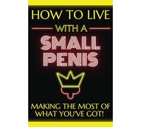 How To Live With A Small Penis Making The Most Of What You've Got!: Lined Notebook
