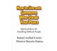How to Live with Someone Who Steals Your Peace: Spiritual Keys for Handling Difficult People