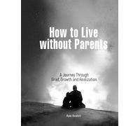 How to Live Without Parents: A Journey Through Grief, Growth, and Realization
