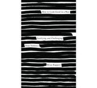 How to Look Good in a War: Justifying and Challenging State Violence Rappert, Prof Brian (Auteur)