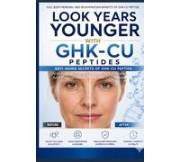 How To Look Years Younger: Anti-Aging Secrets For Full Body Renewal And Rejuvenation With GHK-CU Peptide