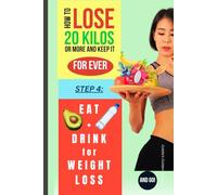 HOW to Lose 20 Kilos or More & Keep It For Ever! The 5 Most Important Steps: STEP 4: EAT and DRINK for WEIGHT LOSS - How You Create YOUR Perfect "Diet"