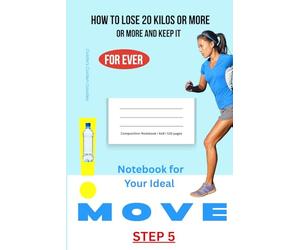 HOW to Lose 20 Kilos or More & Keep It For Ever! The 5 Most Important Steps:: STEP 5: MOVE for WEIGHT LOSS - Your Ideal OUTput --- Illustrated Composition Notebook 110 p I 6x9 in