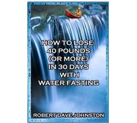 How To Lose 40 Pounds (Or More) In 30 Days With Water Fasting