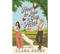 How to Lose a Guy in 10 Acres: She was supposed to leave. The farm had other ideas.