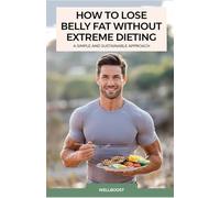 How to Lose Belly Fat Without Extreme Dieting: A Simple, Sustainable Approach