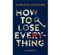 How to Lose Everything by Christa Couture Christa Couture (Auteur)