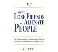 How to Lose Friends and Alienate People: The ultimate guide to ruining your life and the lives of those around you, but in style!