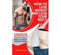 How To Lose Weight And Lose Your Belly: 6 Infallible Tips, 26 Effective Tips, Plan To Lose 3 Kilos In 3 Days! And Much More...