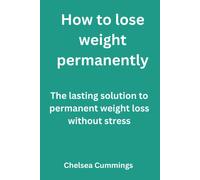 How To Lose Weight Permanently : The Lasting Solution To Permanent Weight Loss Without Stress