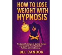 HOW TO LOSE WEIGHT WITH HYPNOSIS: The Secret Technique to Control Hunger and Speed Up Your Metabolism Without Extreme Dieting!