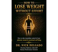 How to Lose Weight Without Effort: How To take immediate control of your physical, mental and emotional well being