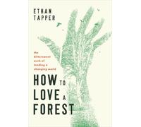 How to Love a Forest: The Bittersweet Work of Tending a Changing World