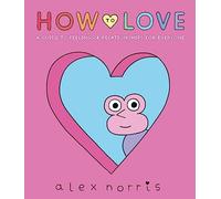 How to Love: A Guide to Feelings & Relationships for Everyone: Award-winning graphic novel about love, friendships and relationships from the beloved creator of Oh No! comics