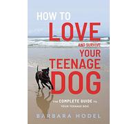 How to Love and Survive Your Teenage Dog
