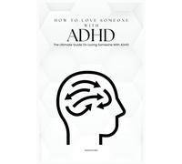 How To Love Someone With Adhd: The Ultimate Guide On Loving Someone With Adhd (Care)