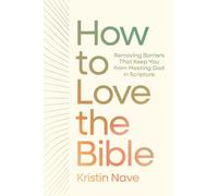 How to Love the Bible: Removing Barriers That Keep You from Meeting God in Scripture