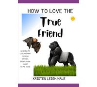 How To Love The True Friend: Learning To Love And Pray For Your Enemies, Exemplifying Christ
