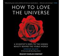 How to Love the Universe: A Scientists Odes to the Hidden Beauty Behind the Visible World
