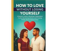 How to Love Without Losing Yourself: A Somatic Guide to Breaking Codependent Cycles, Reclaiming Desire, and Creating Wildly Honest Relationships