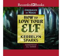 How to Love Your Elf (The Embraced by Magic Series) [Import]