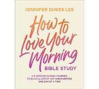 How to Love Your Morning Bible Study A 6-Session Guided Journey to Build a Life of Joy and Purpose One Day at a Time - Jennifer Dukes Lee - Bethany House Publishers - ebook (ePub) - Livre